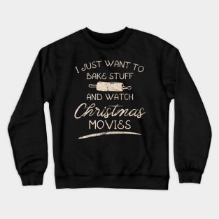 I Just Want To Bake Stuff And Watch Christmas Movies Crewneck Sweatshirt